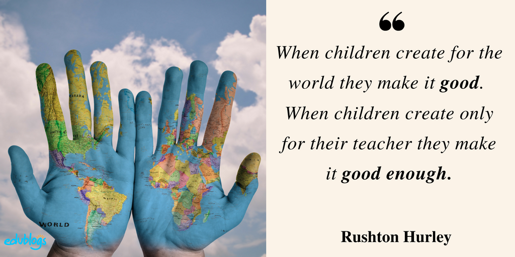 When children create for the world they make it good. When children create only for their teacher they make it good enough.